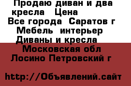 Продаю диван и два кресла › Цена ­ 20 000 - Все города, Саратов г. Мебель, интерьер » Диваны и кресла   . Московская обл.,Лосино-Петровский г.